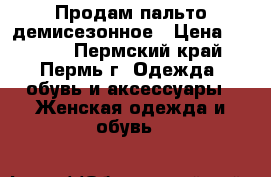 Продам пальто демисезонное › Цена ­ 1 500 - Пермский край, Пермь г. Одежда, обувь и аксессуары » Женская одежда и обувь   